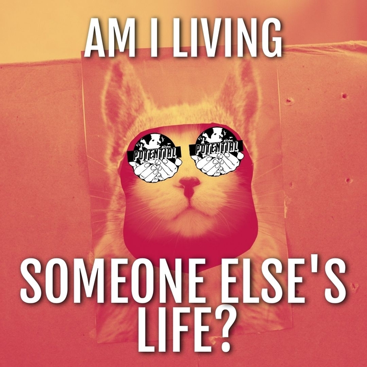 Am I living someone else's life?